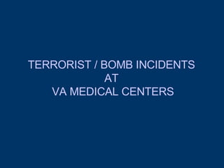 TERRORIST / BOMB INCIDENTS  AT  VA MEDICAL CENTERS 