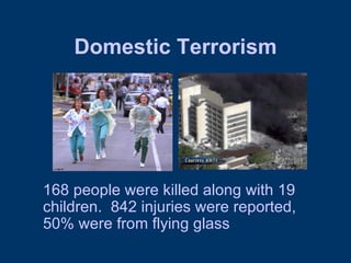 Domestic Terrorism 168 people were killed along with 19 children.  842 injuries were reported, 50% were from flying glass 