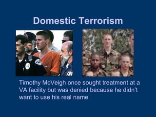 Domestic Terrorism Timothy McVeigh once sought treatment at a VA facility but was denied because he didn’t want to use his real name 