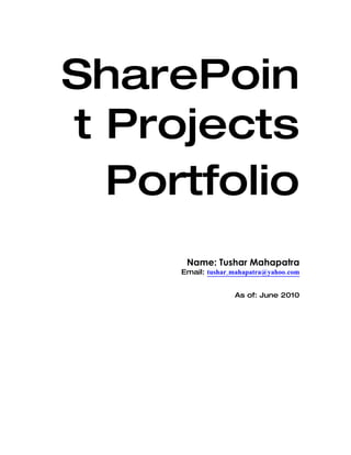 SharePoin
t Projects
  Portfolio
      Name: Tushar Mahapatra
     Email: tushar_mahapatra@yahoo.com


                   As of: June 2010
 