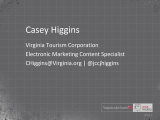 Casey Higgins
Virginia Tourism Corporation
Electronic Marketing Content Specialist
CHiggins@Virginia.org | @jccjhiggins
 