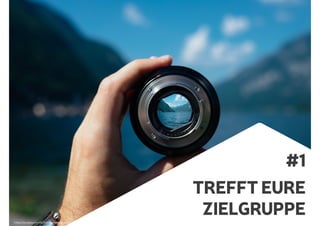 #1
TREFFT EURE
ZIELGRUPPEhttps://pixabay.com/de/linse-kamera-objektiv-fokus-1209823/
 