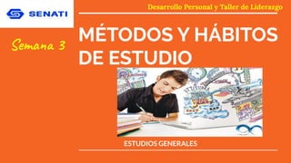 MÉTODOS Y HÁBITOS
DE ESTUDIO
Semana 3
ESTUDIOS GENERALES
Desarrollo Personal y Taller de Liderazgo
 