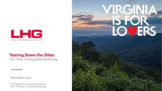 Tearing Down the Silos:
The Value of Integrated Marketing
November 2017
Lou Hammond, Chairman/Founder
John O’Hearn, VP Digital Marketing
 