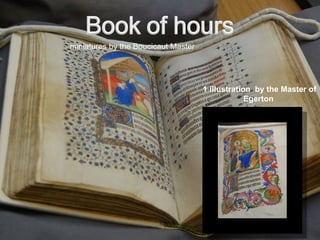 miniatures by the Boucicaut Master




                                     1 illustration by the Master of
                                                  Egerton
 