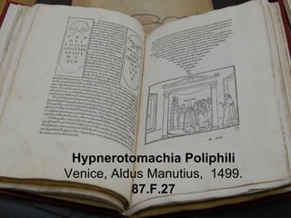 Hypnerotomachia Poliphili
Venice, Aldus Manutius, 1499.
           87.F.27
 