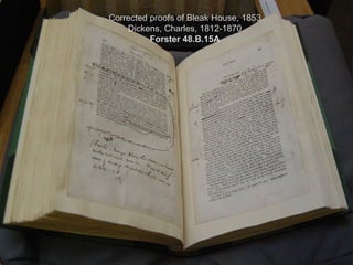 Corrected proofs of Bleak House, 1853
    Dickens, Charles, 1812-1870
          Forster 48.B.15A
 