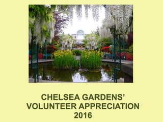 CHELSEA GARDENS’
VOLUNTEER APPRECIATION
2016
 