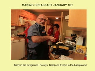 MAKING BREAKFAST JANUARY 1ST
Barry in the foreground, Carolyn, Saroj and Evelyn in the background
 