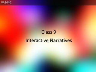 VA2440 Class 9 Interactive Narratives 