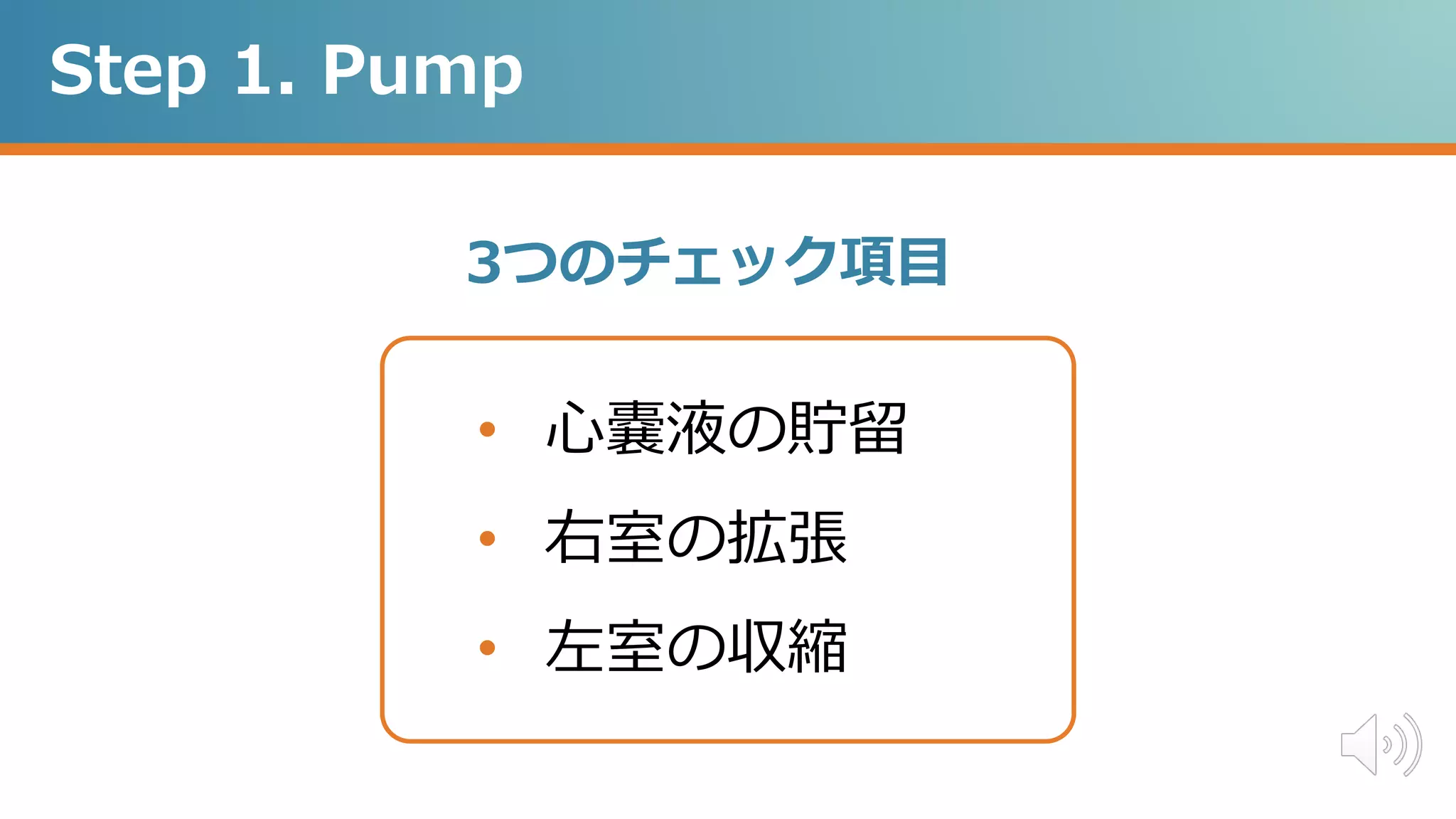 3つのチェック項目
Step 1. Pump
• 心嚢液の貯留
• 右室の拡張
• 左室の収縮
 