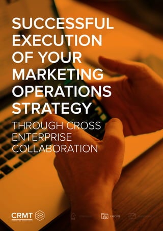 TRANSFORMSTRATEGISE EXECUTE
SUCCESSFUL
EXECUTION
OF YOUR
MARKETING
OPERATIONS
STRATEGY
THROUGH CROSS
ENTERPRISE
COLLABORATION
 