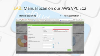 LAB: Manual Scan on our AWS VPC EC2
Manual Scanning = No Automation !
 