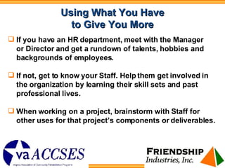 Using What You Have to Give You More <ul><li>If you have an HR department, meet with the Manager  </li></ul><ul><li>or Dir...