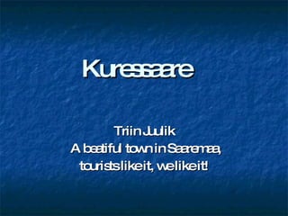 Kuressaare Triin Juulik A beatiful town in Saaremaa, tourists like it, we like it! 