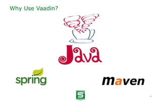 Why Use Vaadin?




                  6
 
