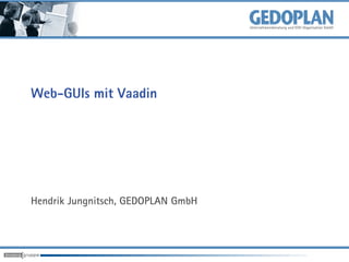 Web-GUIs mit Vaadin




Hendrik Jungnitsch, GEDOPLAN GmbH
 