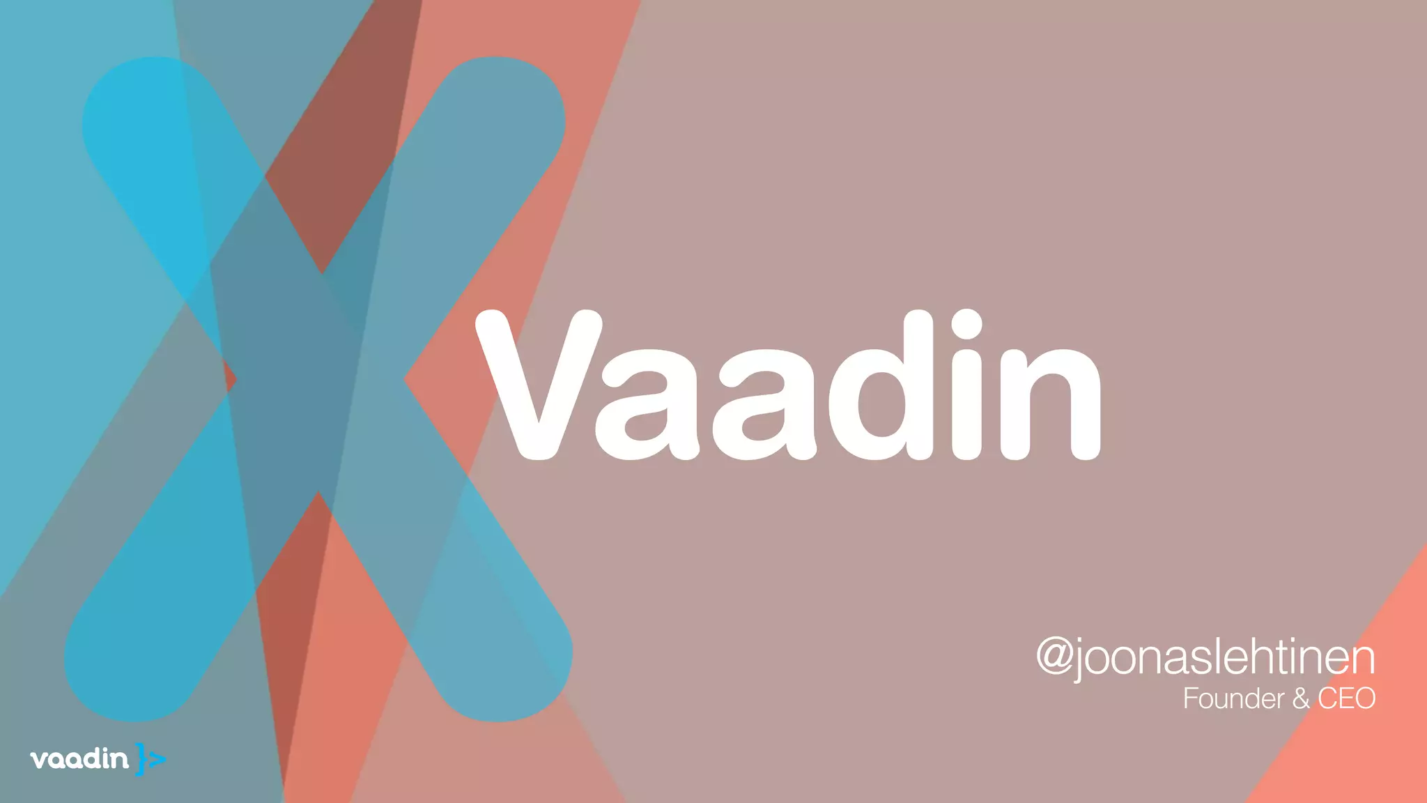 Vaadin
X @joonaslehtinen
Founder & CEO 
 
 