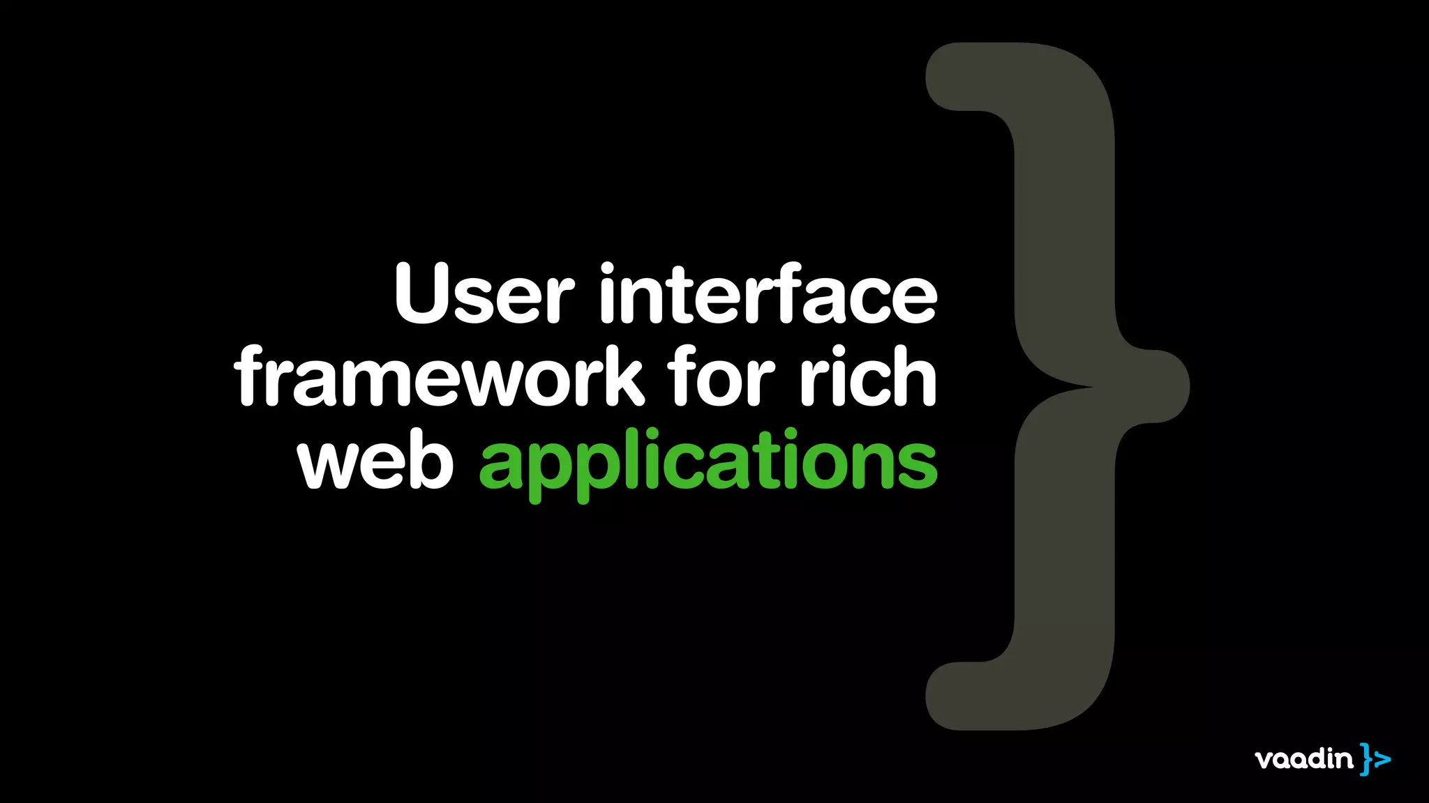 User interface
framework for rich
web applications
 