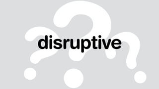 ??disruptive
 