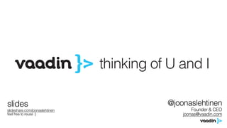 @joonaslehtinen
Founder & CEO
joonas@vaadin.com
slides
slideshare.com/joonaslehtinen
feel free to reuse :)
 