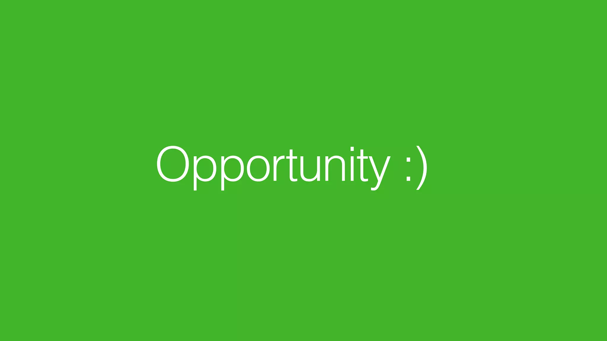 Opportunity :)
 