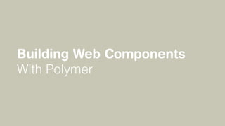 Building Web Components
With Polymer
 