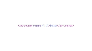 <my-counter counter="10">Points</my-counter>
 