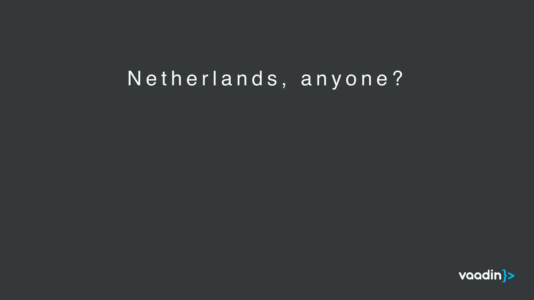 N e t h e r l a n d s , a n y o n e ?
 
