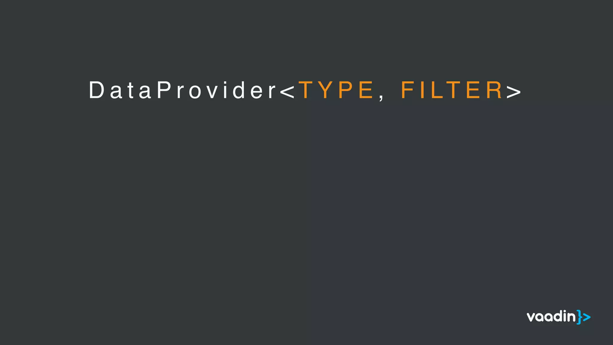 D a t a P r o v i d e r < T Y P E , F I LT E R >
 