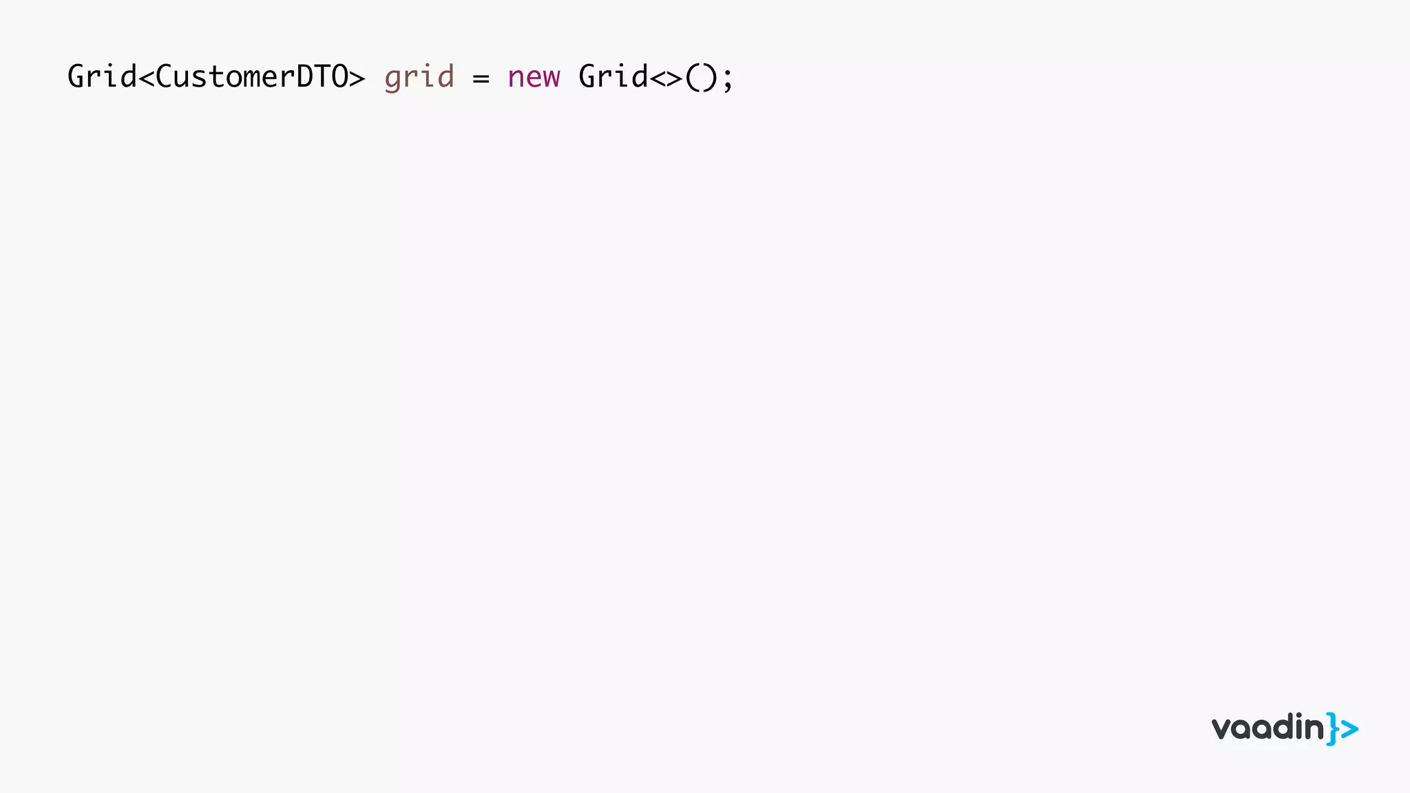 Grid<CustomerDTO> grid = new Grid<>();
 