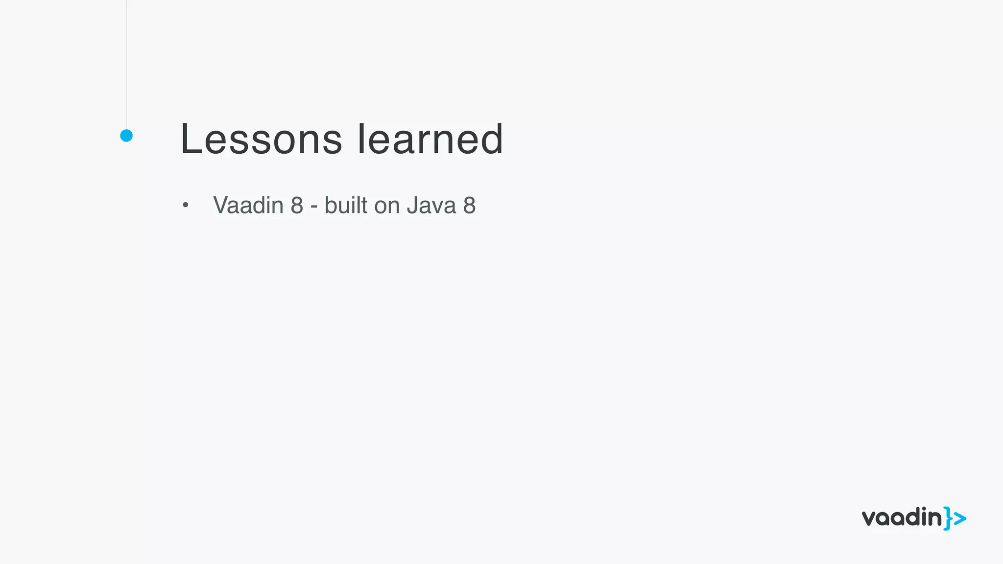 Lessons learned
• Vaadin 8 - built on Java 8
 
