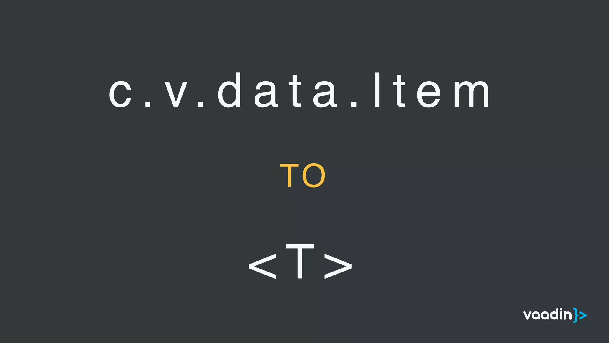 c . v. d a t a . I t e m
TO
< T >
 