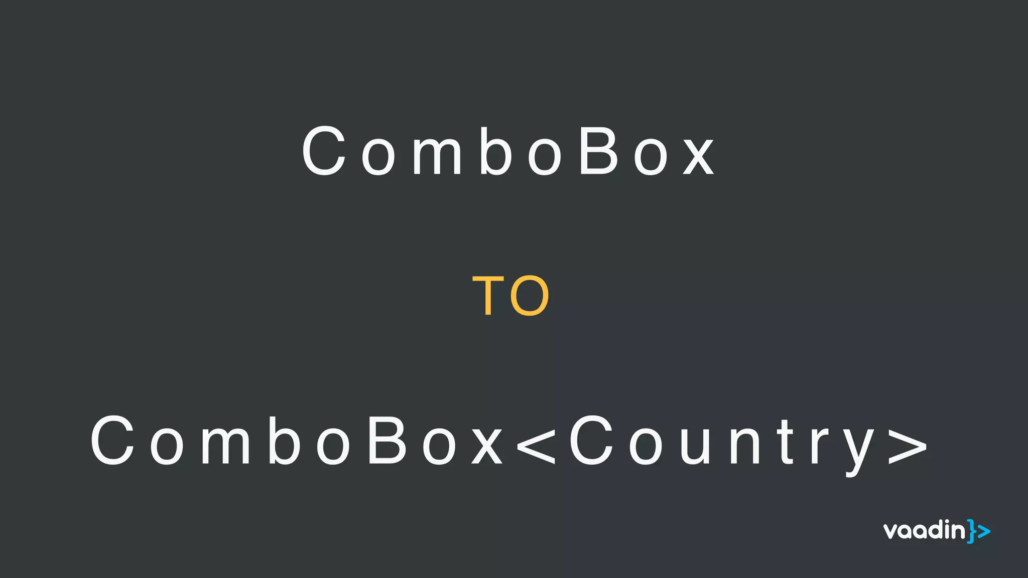 C o m b o B o x
C o m b o B o x < C o u n t r y >
TO
 