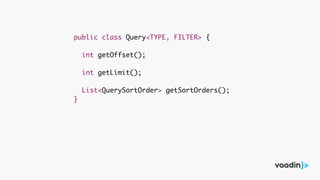 public class Query<TYPE, FILTER> {
int getOffset();
int getLimit();
List<QuerySortOrder> getSortOrders();
}
 