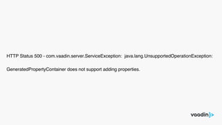 HTTP Status 500 - com.vaadin.server.ServiceException: java.lang.UnsupportedOperationException:
GeneratedPropertyContainer does not support adding properties.
 