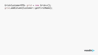 Grid<CustomerDTO> grid = new Grid<>();
grid.addColumn(Customer::getFirstName);
 
