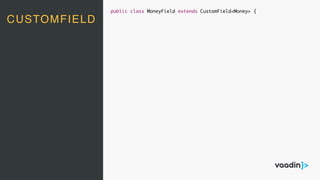 CUSTOMFIELD
public class MoneyField extends CustomField<Money> {
 