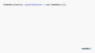 ComboBox<Country> countrySelector = new ComboBox<>();
 