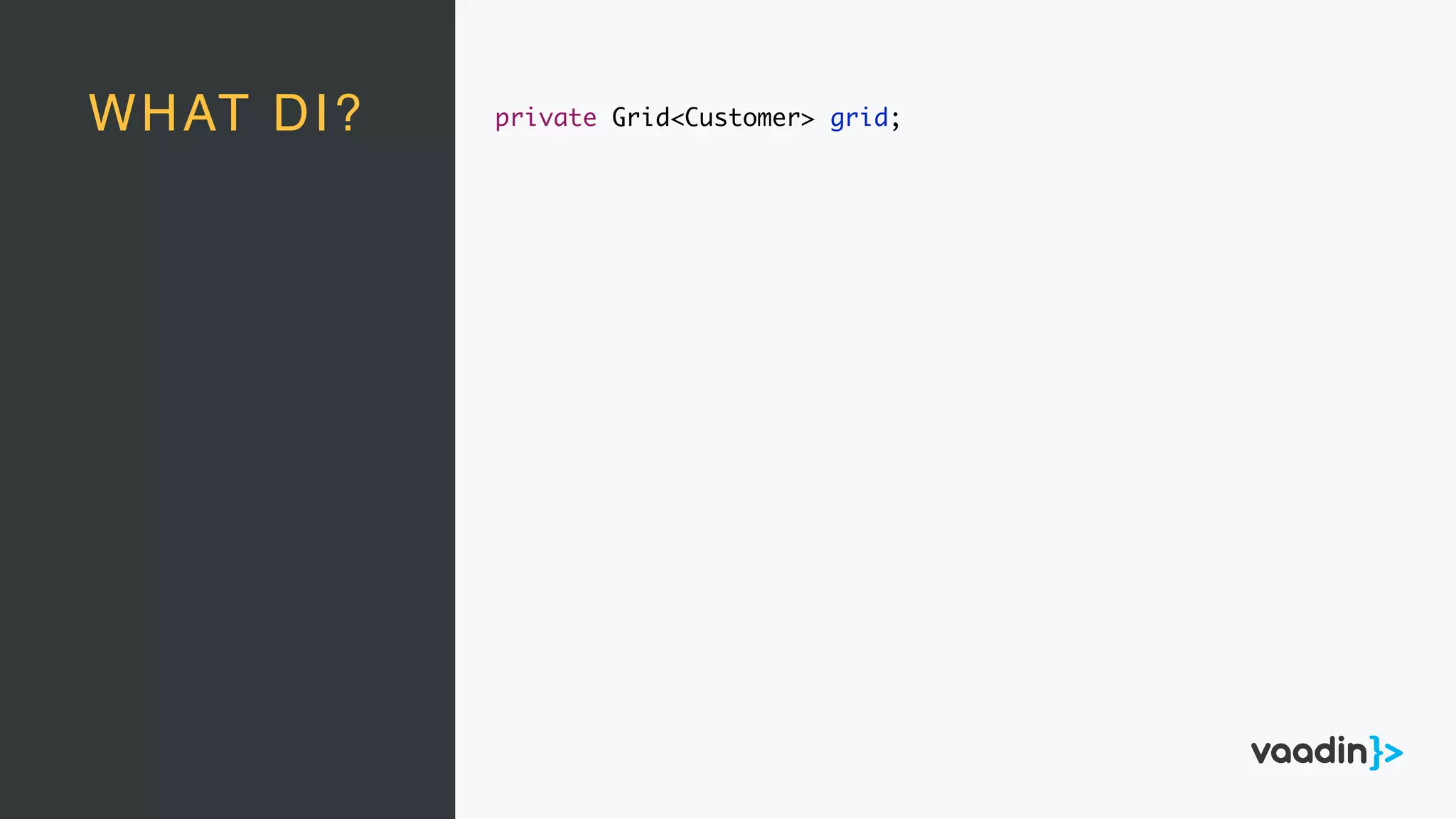 WHAT DI? private Grid<Customer> grid;
 
