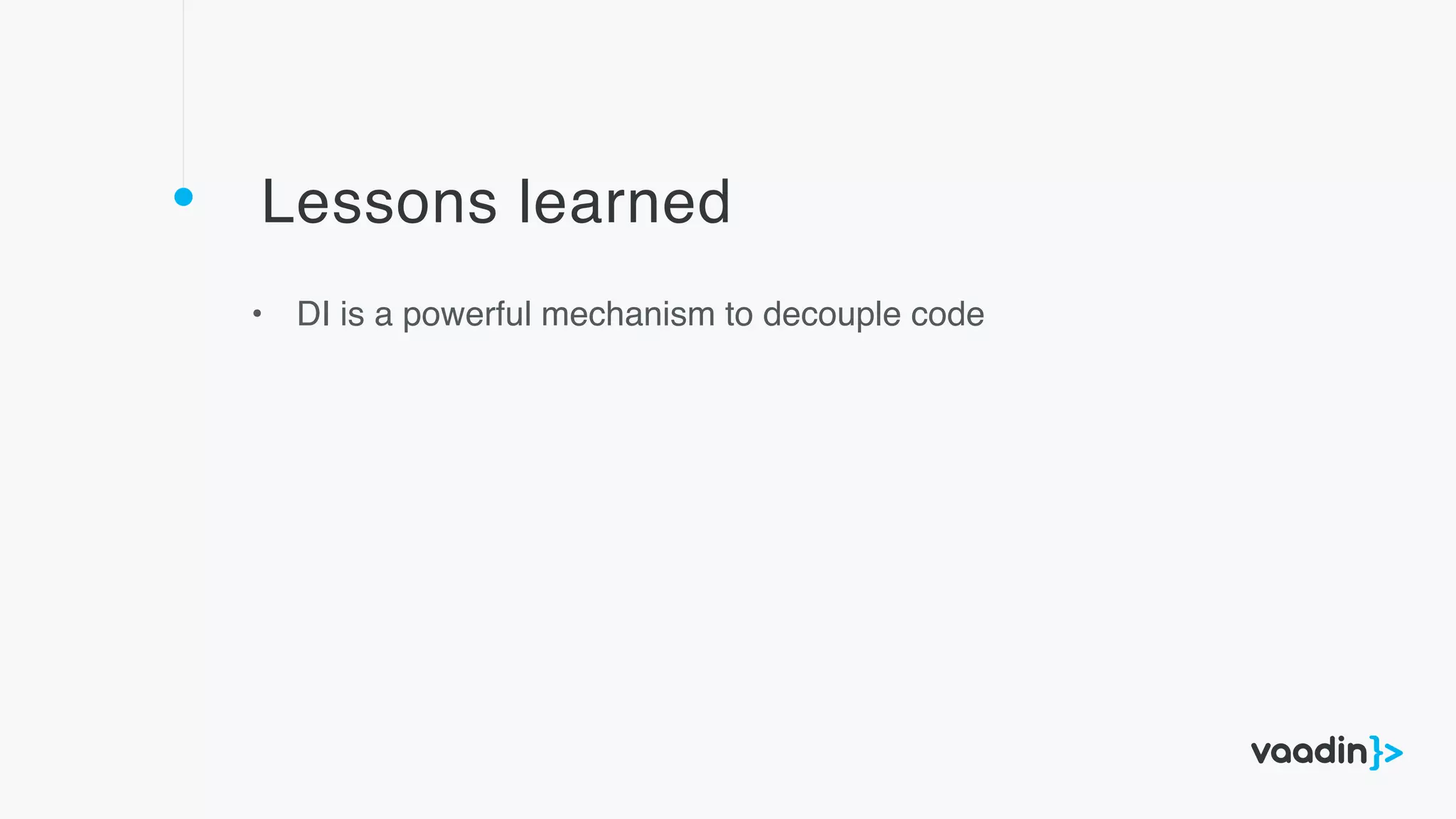 Lessons learned
• DI is a powerful mechanism to decouple code
 