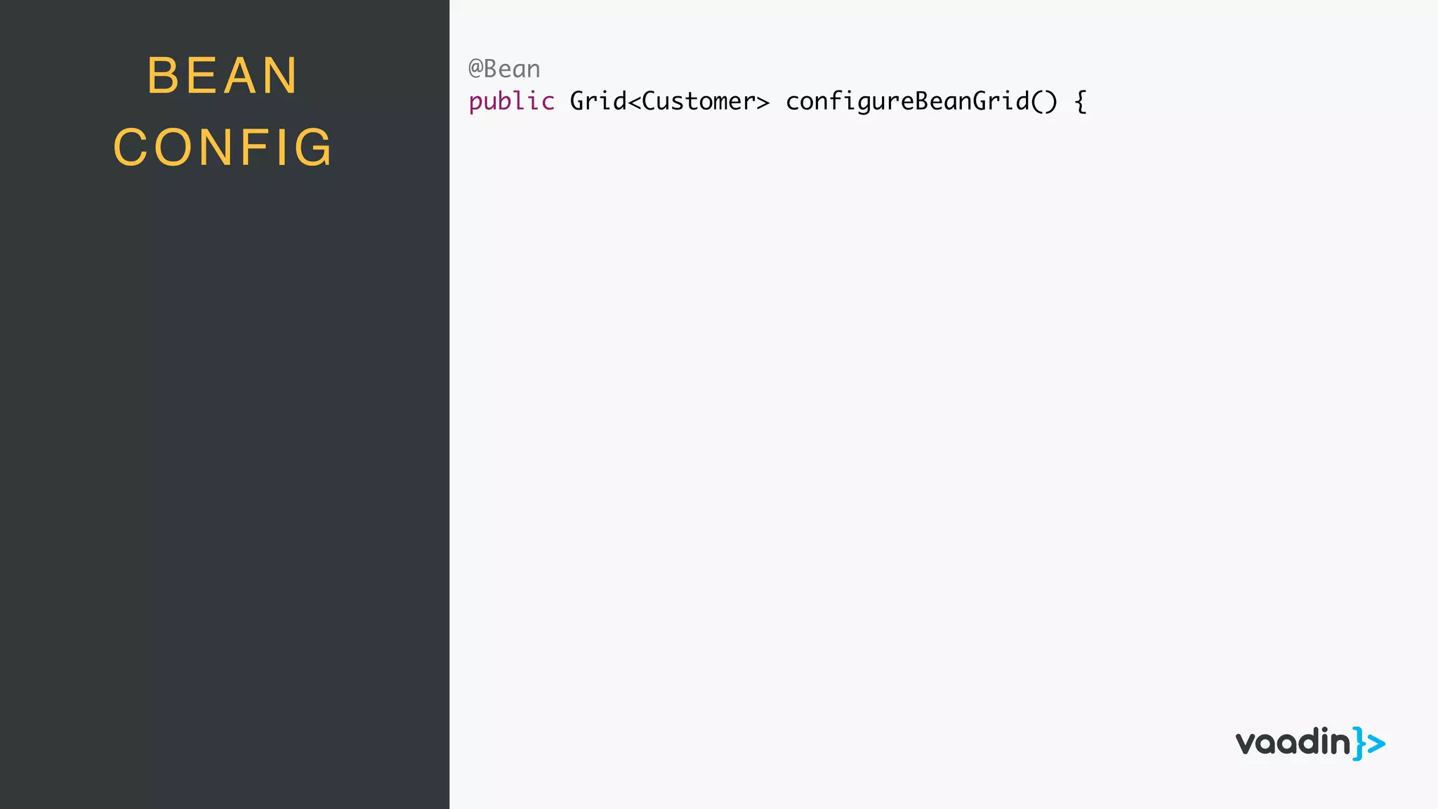@Bean
public Grid<Customer> configureBeanGrid() {
BEAN
CONFIG
 