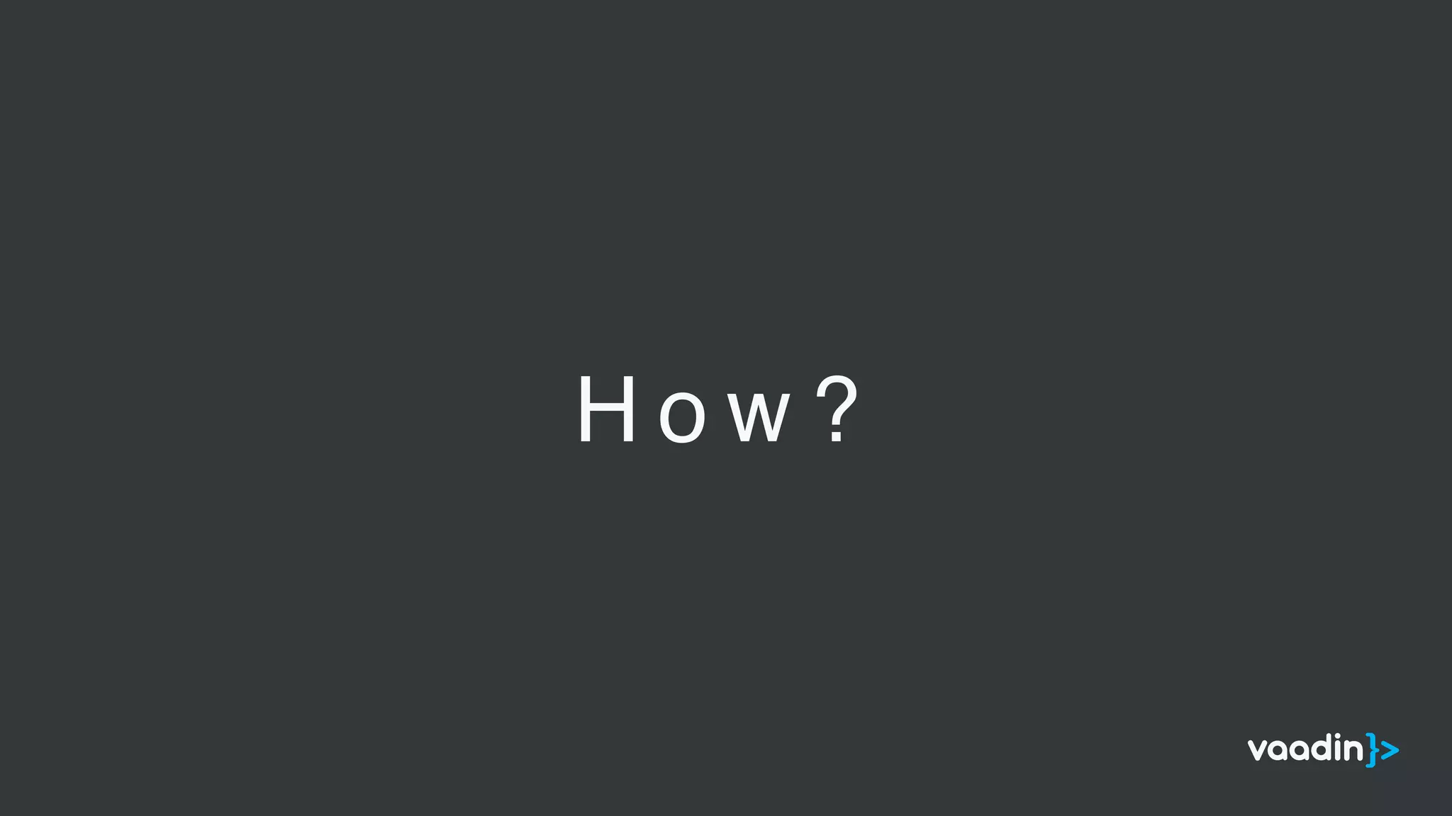 H o w ?
 