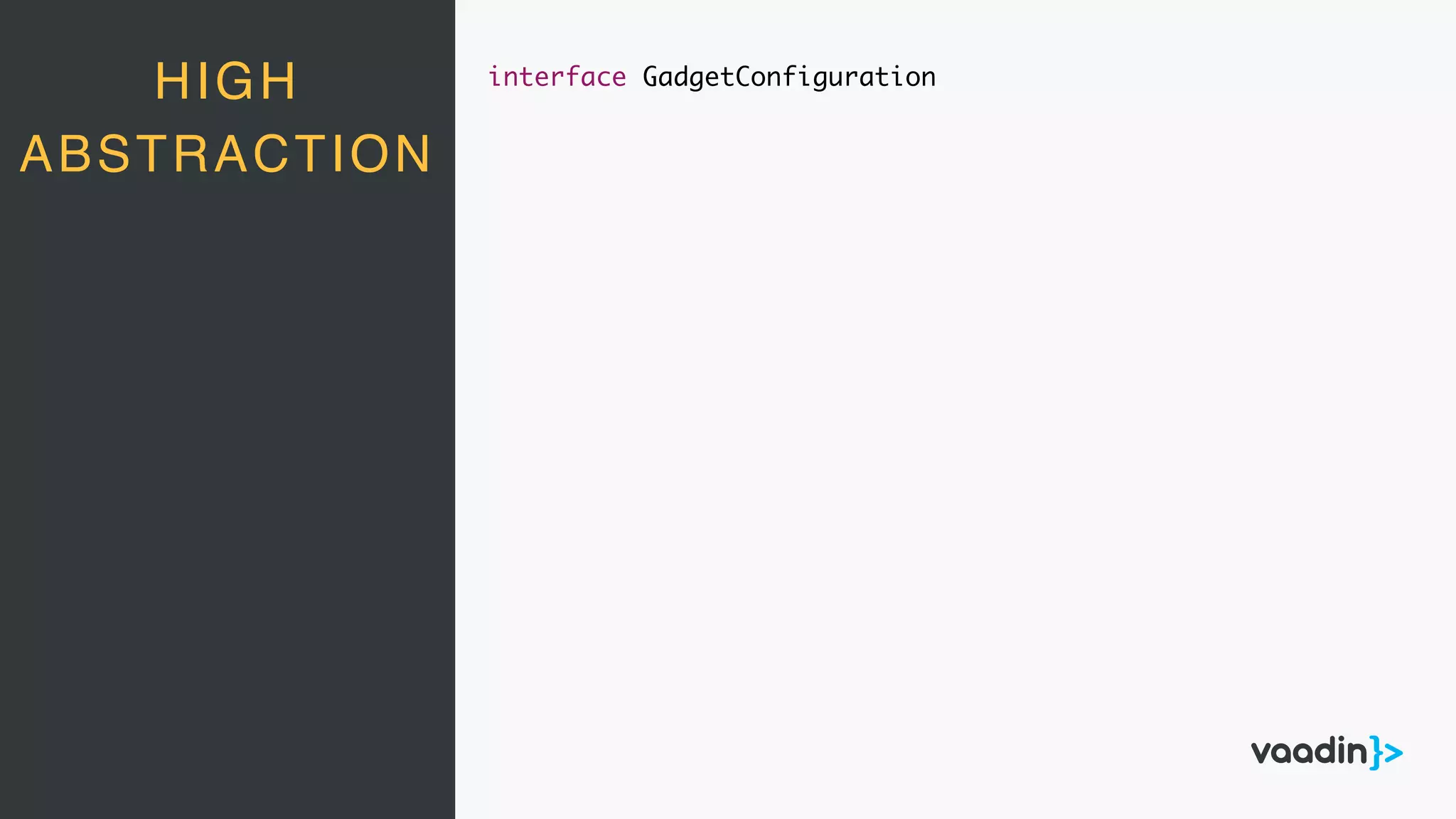HIGH
ABSTRACTION
interface GadgetConfiguration
 