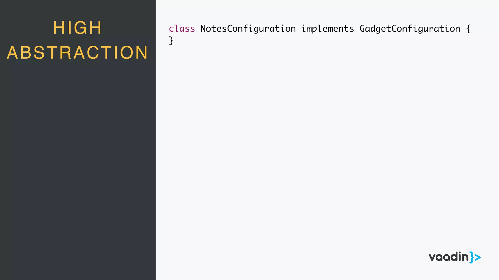 HIGH
ABSTRACTION
class NotesConfiguration implements GadgetConfiguration {
}
 