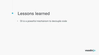 Lessons learned
• DI is a powerful mechanism to decouple code
 