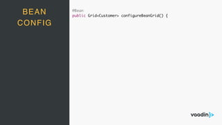 @Bean
public Grid<Customer> configureBeanGrid() {
BEAN
CONFIG
 