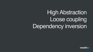 •
High Abstraction
•
Loose coupling
•
Dependency inversion
 