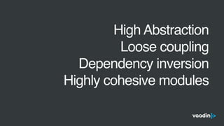 •
High Abstraction
•
Loose coupling
•
Dependency inversion
•
Highly cohesive modules
 