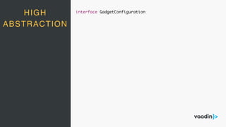 HIGH
ABSTRACTION
interface GadgetConfiguration
 